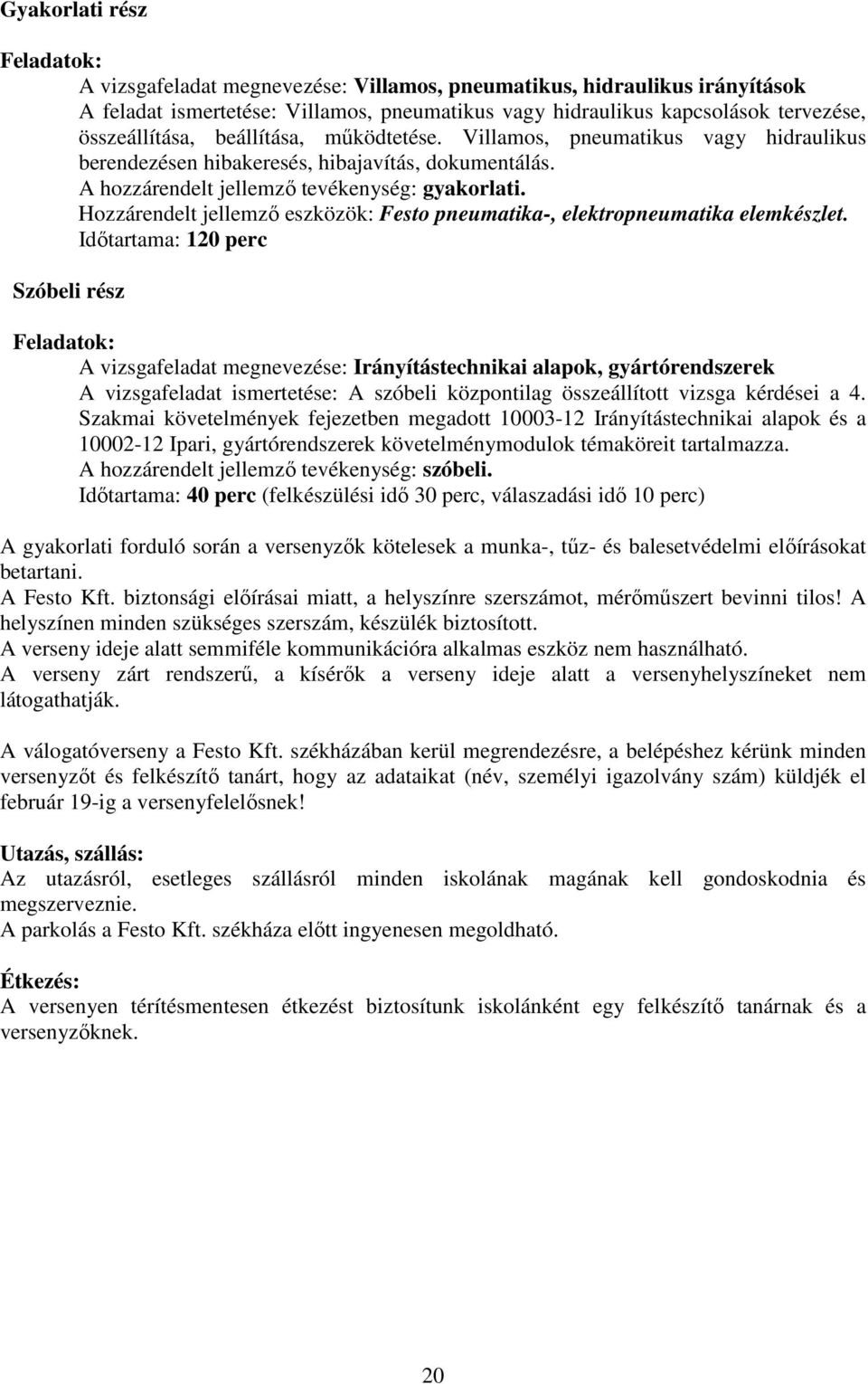 Hozzárendelt jellemző eszközök: Festo pneumatika-, elektropneumatika elemkészlet.