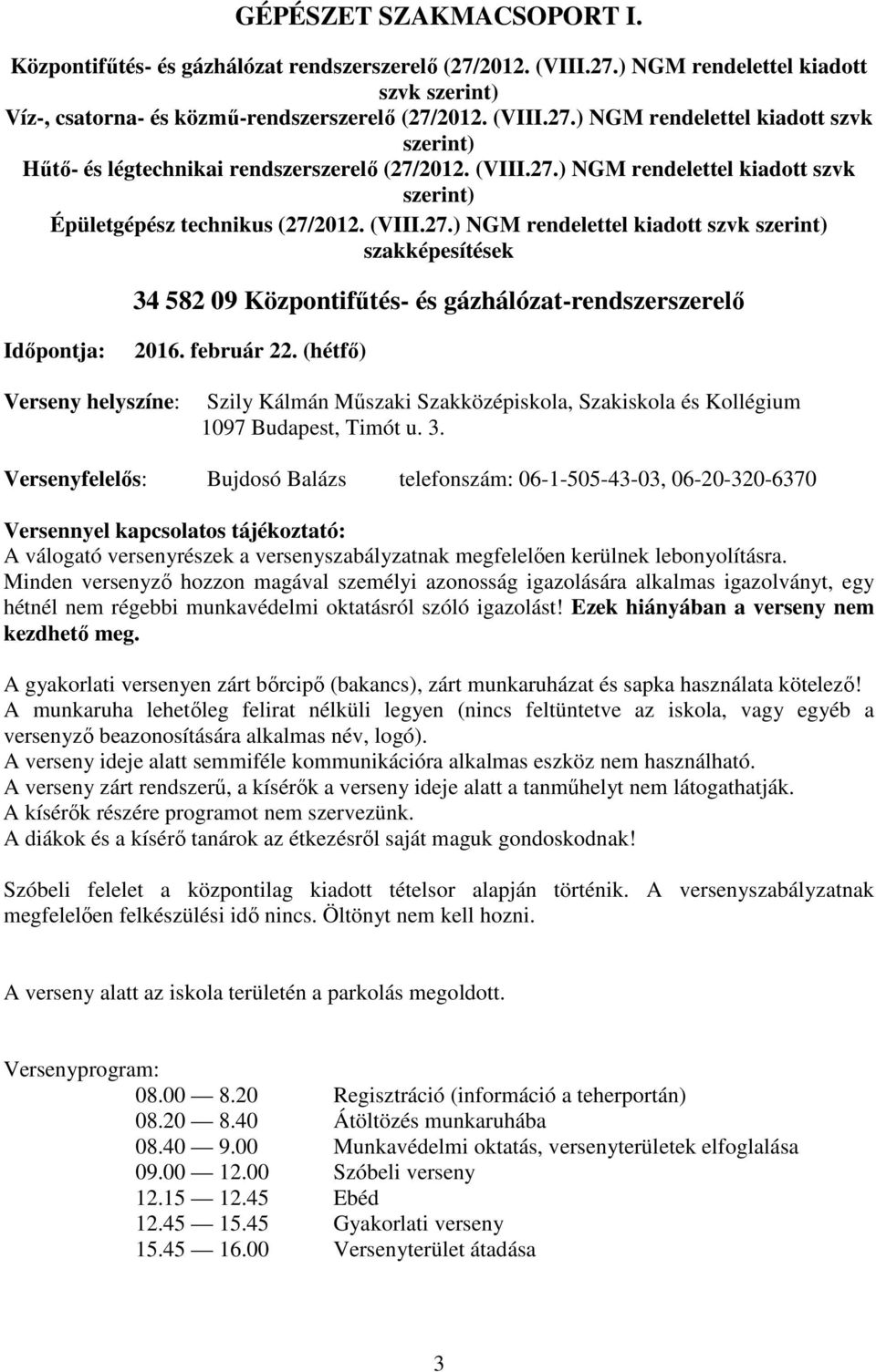 február 22. (hétfő) Verseny helyszíne: Szily Kálmán Műszaki Szakközépiskola, Szakiskola és Kollégium 1097 Budapest, Timót u. 3.