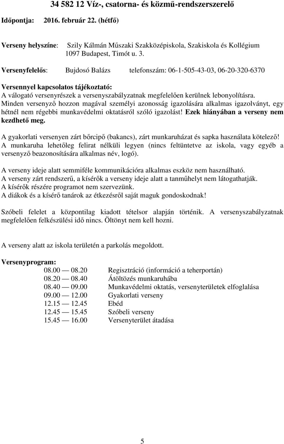 Minden versenyző hozzon magával személyi azonosság igazolására alkalmas igazolványt, egy hétnél nem régebbi munkavédelmi oktatásról szóló igazolást! Ezek hiányában a verseny nem kezdhető meg.