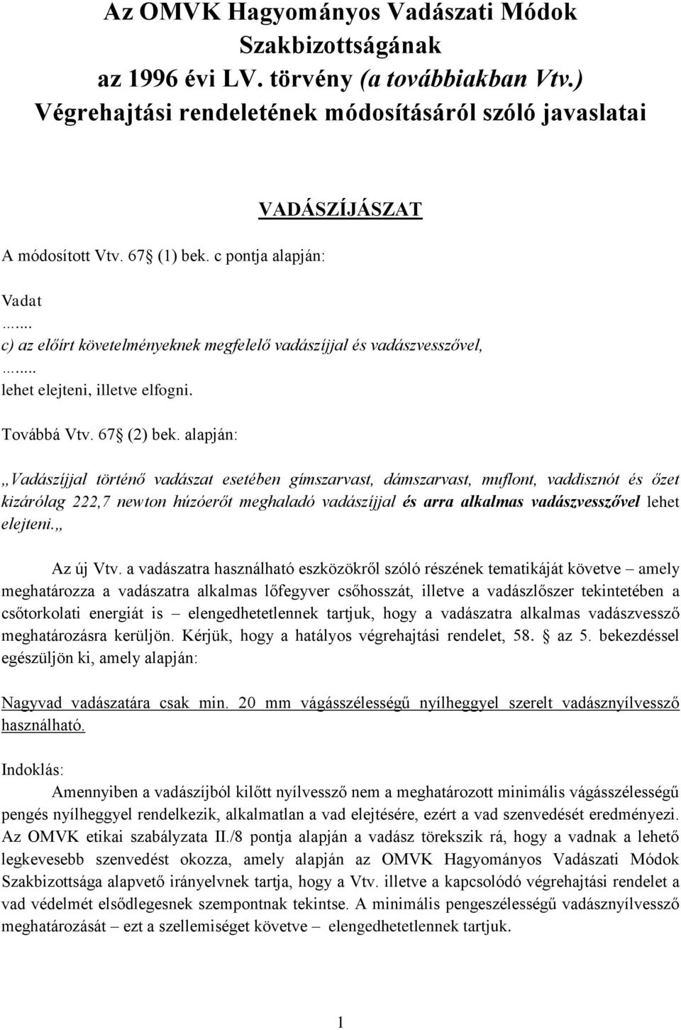 alapján: Vadászíjjal történő vadászat esetében gímszarvast, dámszarvast, muflont, vaddisznót és őzet kizárólag 222,7 newton húzóerőt meghaladó vadászíjjal és arra alkalmas vadászvesszővel lehet