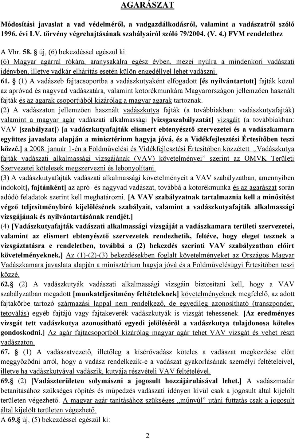 (1) A vadászeb fajtacsoportba a vadászkutyaként elfogadott [és nyilvántartott] fajták közül az apróvad és nagyvad vadászatára, valamint kotorékmunkára Magyarországon jellemzően használt fajták és az