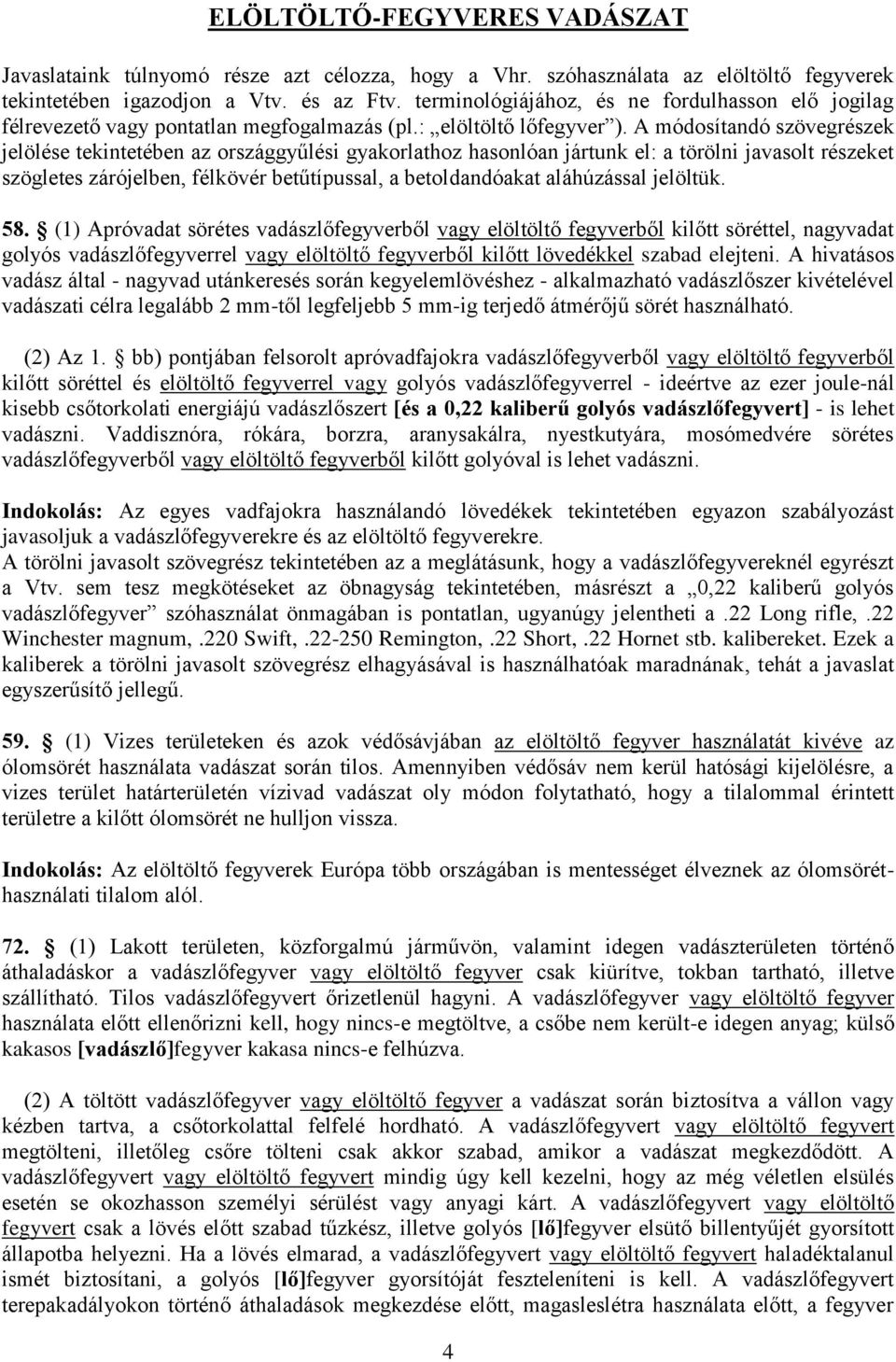 A módosítandó szövegrészek jelölése tekintetében az országgyűlési gyakorlathoz hasonlóan jártunk el: a törölni javasolt részeket szögletes zárójelben, félkövér betűtípussal, a betoldandóakat