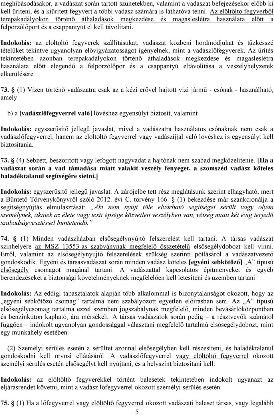 Indokolás: az elöltöltő fegyverek szállításukat, vadászat közbeni hordmódjukat és tűzkésszé tételüket tekintve ugyanolyan elővigyázatosságot igényelnek, mint a vadászlőfegyverek.