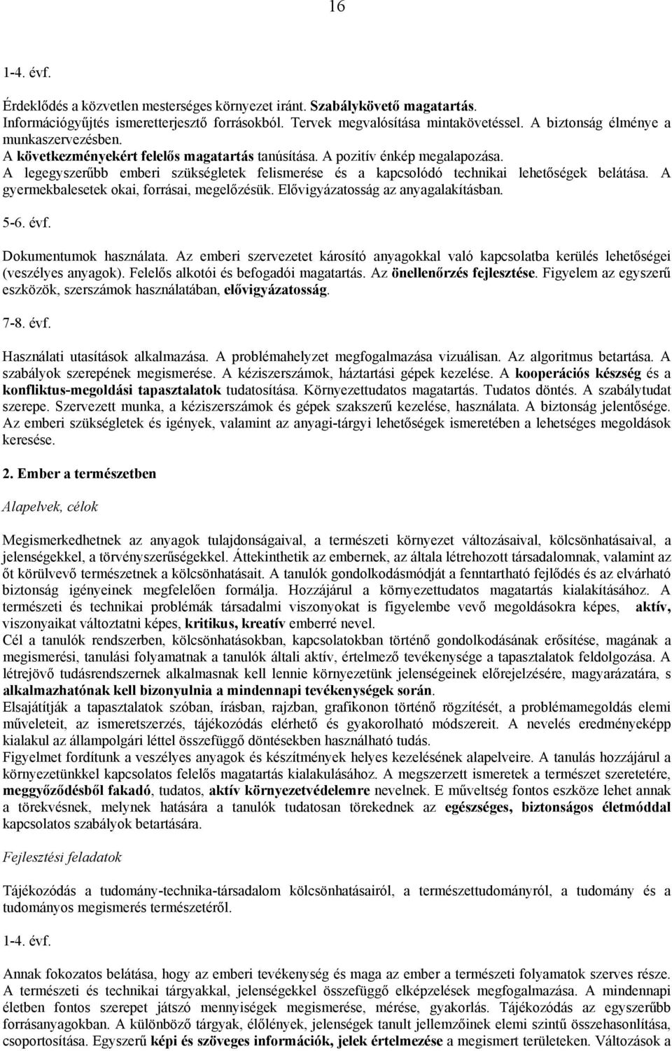 A legegyszerűbb emberi szükségletek felismerése és a kapcsolódó technikai lehetőségek belátása. A gyermekbalesetek okai, forrásai, megelőzésük. Elővigyázatosság az anyagalakításban. 5-6. évf.