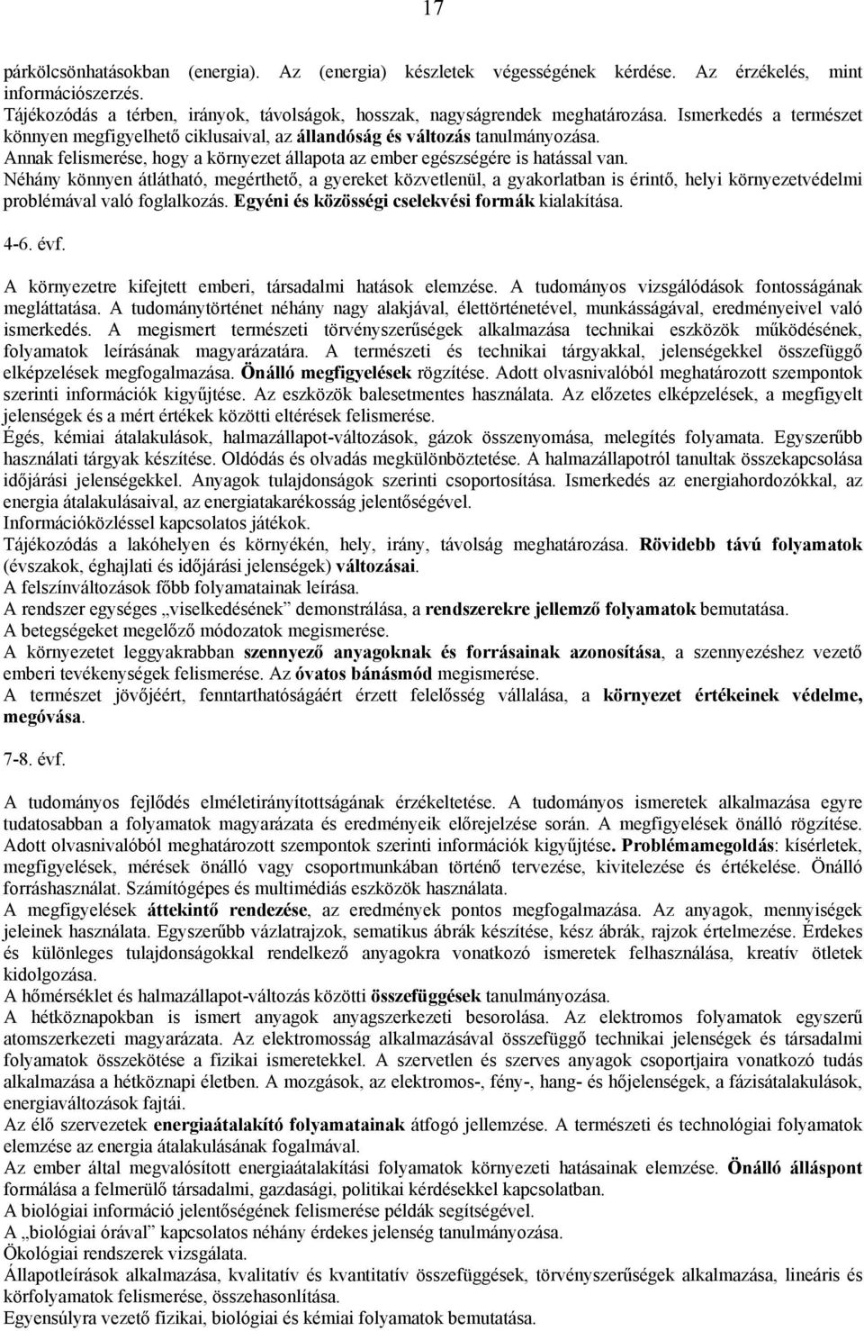 Néhány könnyen átlátható, megérthető, a gyereket közvetlenül, a gyakorlatban is érintő, helyi környezetvédelmi problémával való foglalkozás. Egyéni és közösségi cselekvési formák kialakítása. 4-6.