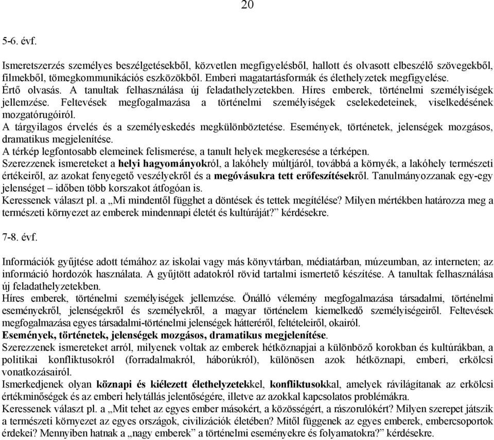 Feltevések megfogalmazása a történelmi személyiségek cselekedeteinek, viselkedésének mozgatórugóiról. A tárgyilagos érvelés és a személyeskedés megkülönböztetése.