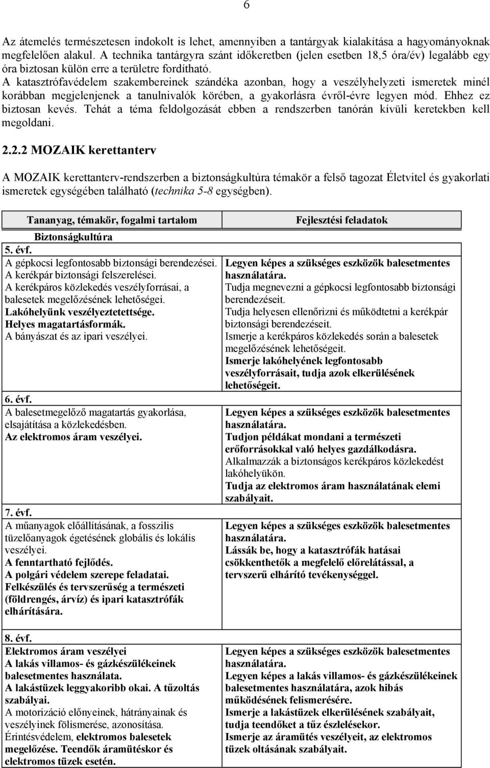 A katasztrófavédelem szakembereinek szándéka azonban, hogy a veszélyhelyzeti ismeretek minél korábban megjelenjenek a tanulnivalók körében, a gyakorlásra évről-évre legyen mód.