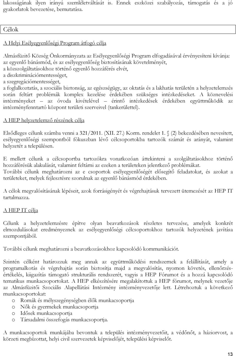 biztosításának követelményét, a közszolgáltatásokhoz történő egyenlő hozzáférés elvét, a diszkriminációmentességet, a szegregációmentességet, a foglalkoztatás, a szociális biztonság, az egészségügy,