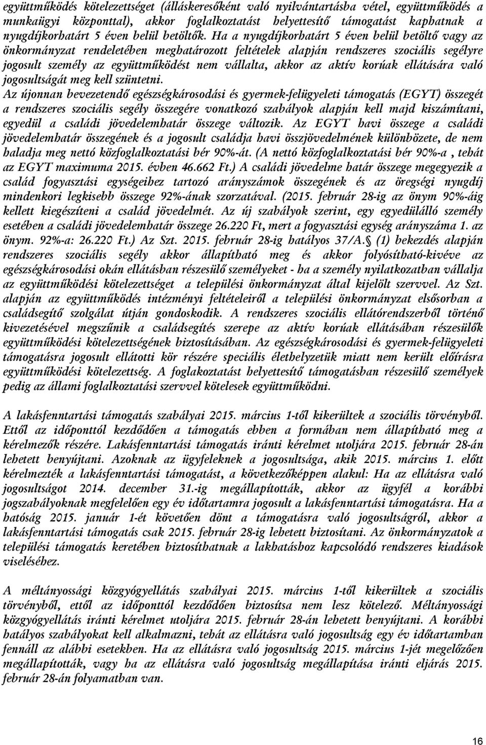 Ha a nyugdíjkorhatárt 5 éven belül betöltő vagy az önkormányzat rendeletében meghatározott feltételek alapján rendszeres szociális segélyre jogosult személy az együttműködést nem vállalta, akkor az