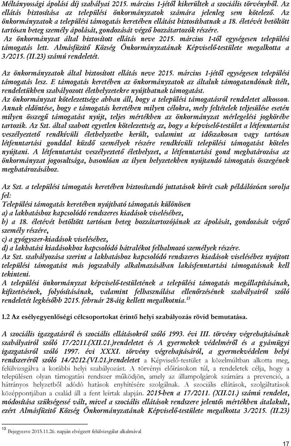 Az önkormányzat által biztosított ellátás neve 2015. március 1-től egységesen települési támogatás lett. Almásfüzitő Község Önkormányzatának Képviselő-testülete megalkotta a 3/2015. (II.