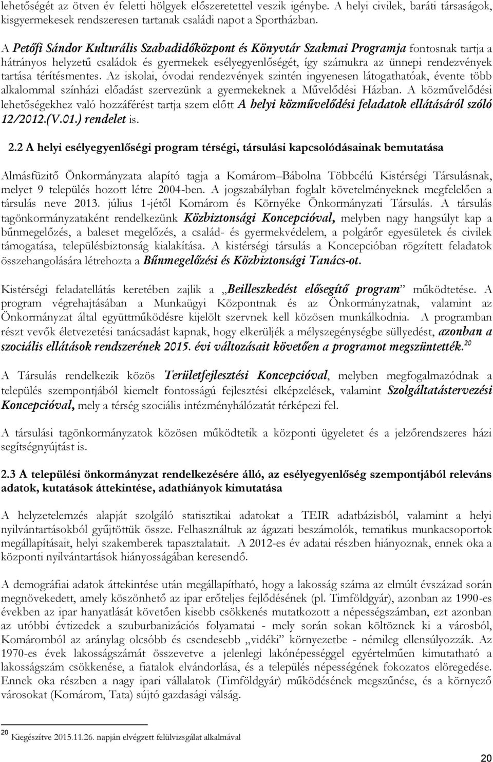 térítésmentes. Az iskolai, óvodai rendezvények szintén ingyenesen látogathatóak, évente több alkalommal színházi előadást szervezünk a gyermekeknek a Művelődési Házban.