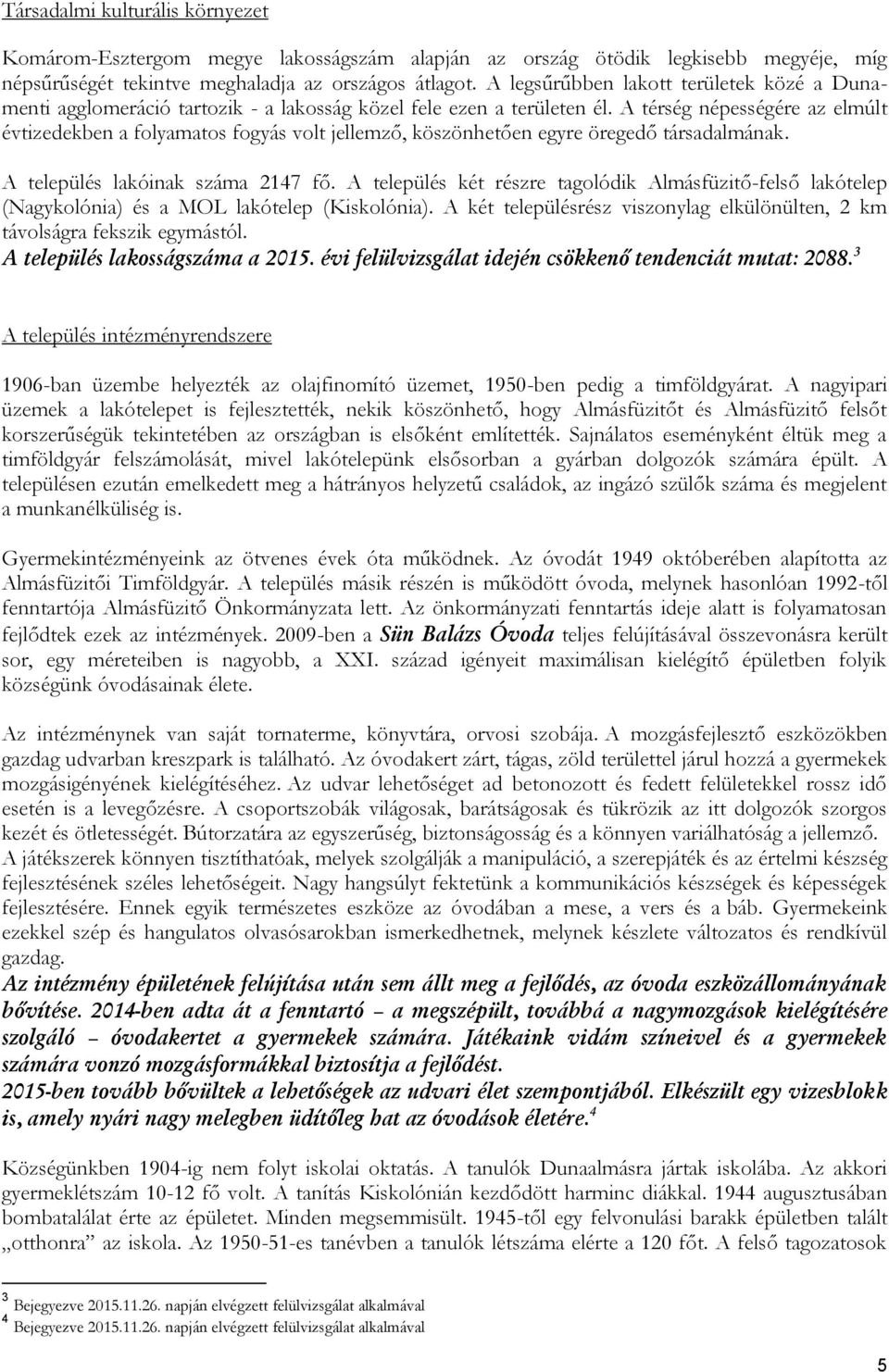 A térség népességére az elmúlt évtizedekben a folyamatos fogyás volt jellemző, köszönhetően egyre öregedő társadalmának. A település lakóinak száma 2147 fő.