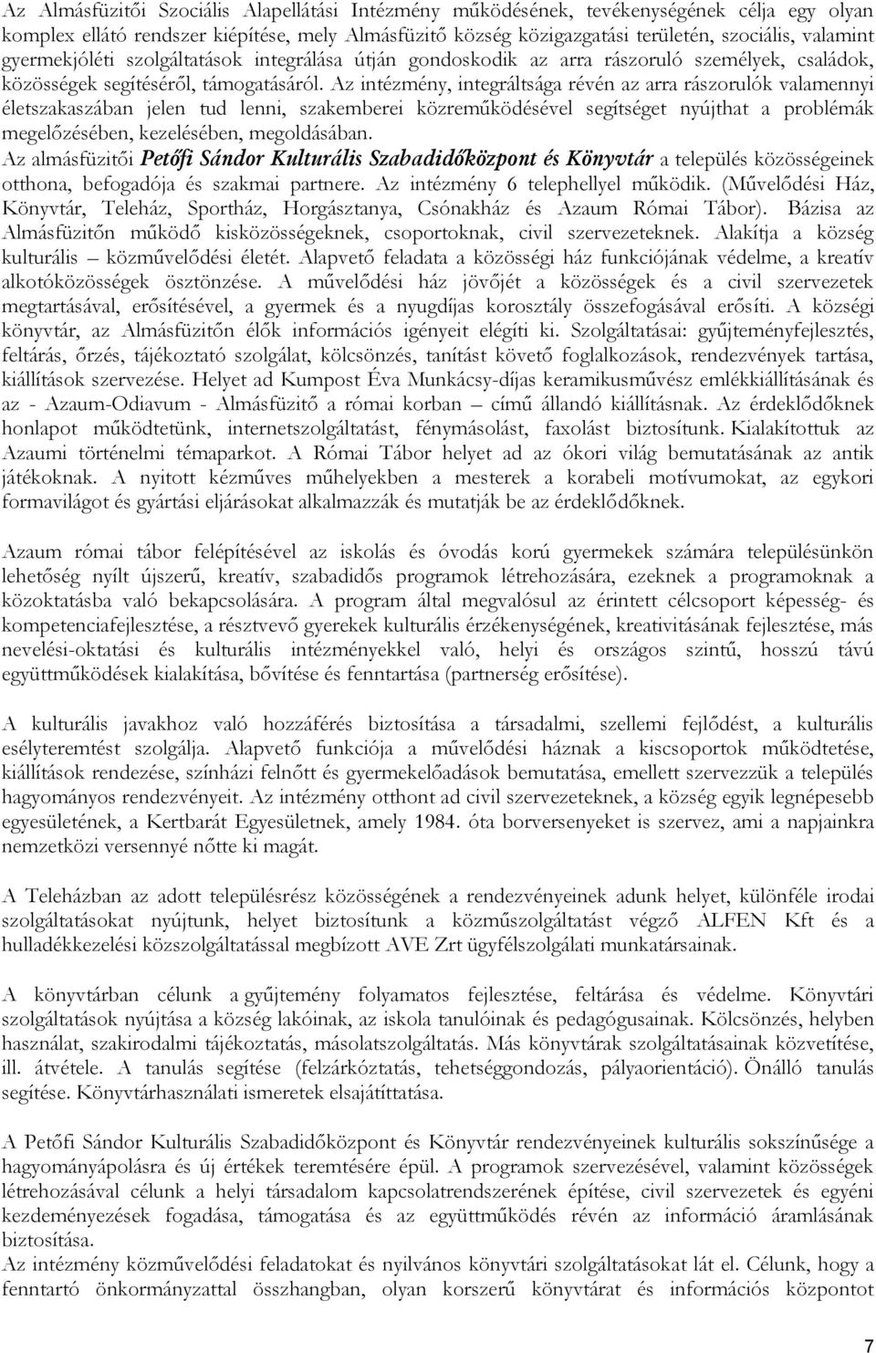 Az intézmény, integráltsága révén az arra rászorulók valamennyi életszakaszában jelen tud lenni, szakemberei közreműködésével segítséget nyújthat a problémák megelőzésében, kezelésében, megoldásában.