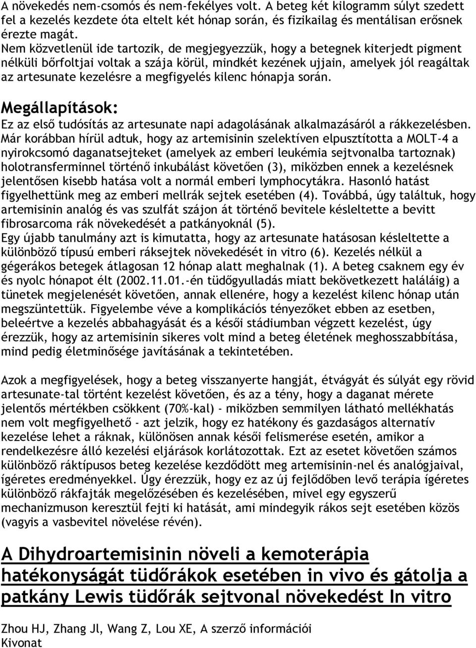 megfigyelés kilenc hónapja során. Megállapítások: Ez az első tudósítás az artesunate napi adagolásának alkalmazásáról a rákkezelésben.