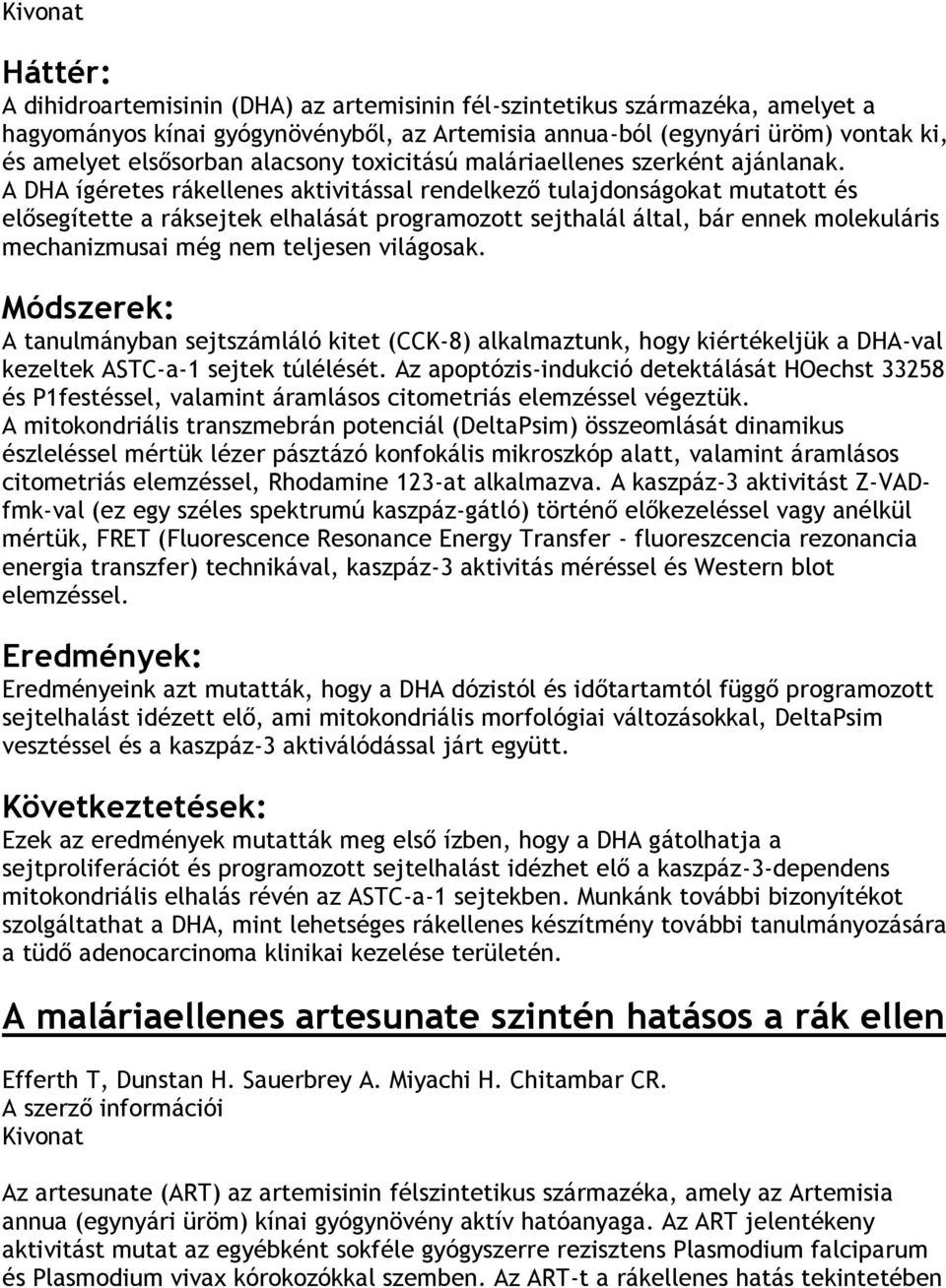 A DHA ígéretes rákellenes aktivitással rendelkező tulajdonságokat mutatott és elősegítette a ráksejtek elhalását programozott sejthalál által, bár ennek molekuláris mechanizmusai még nem teljesen