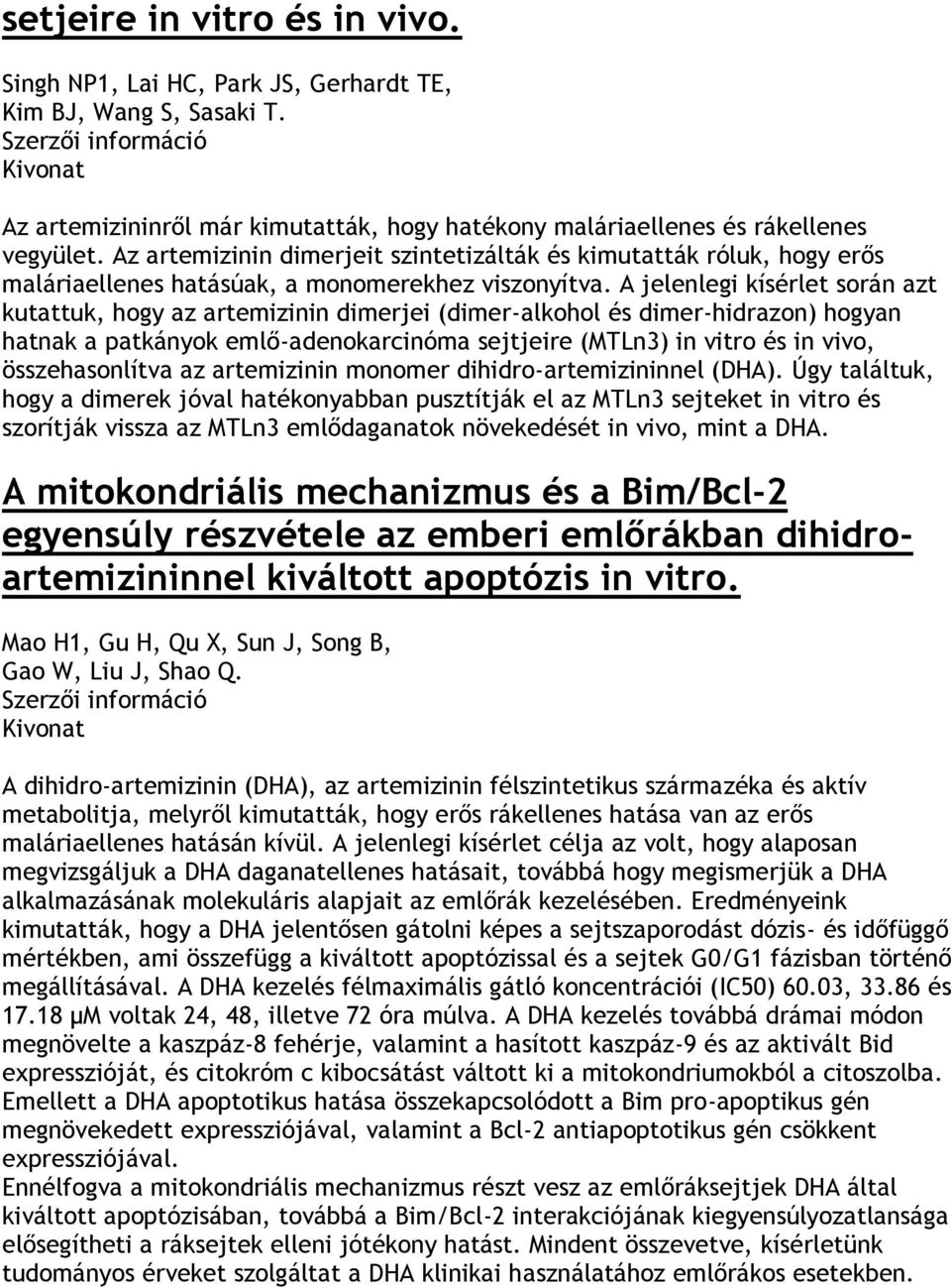 Az artemizinin dimerjeit szintetizálták és kimutatták róluk, hogy erős maláriaellenes hatásúak, a monomerekhez viszonyítva.