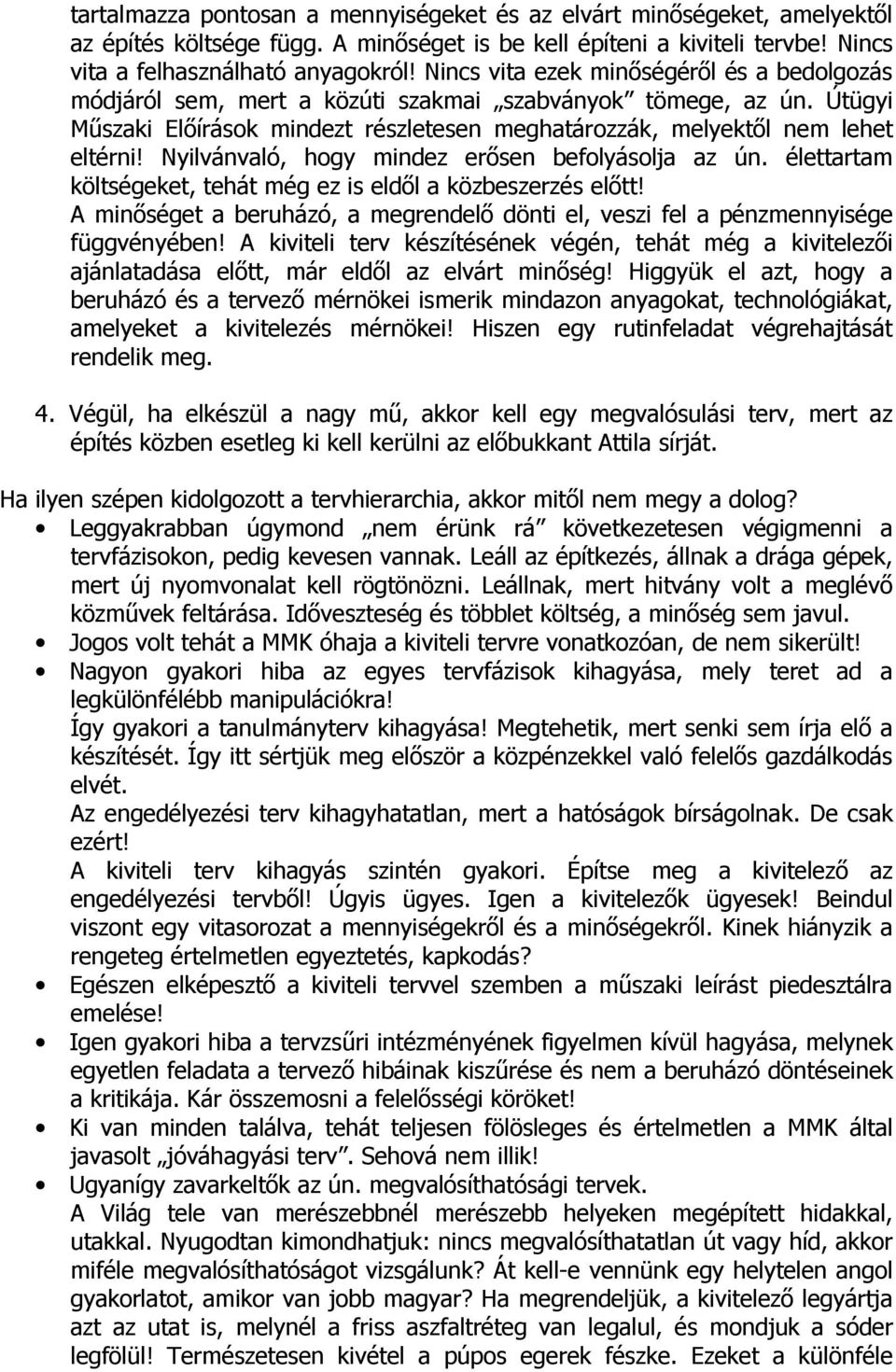 Nyilvánvaló, hogy mindez erısen befolyásolja az ún. élettartam költségeket, tehát még ez is eldıl a közbeszerzés elıtt!