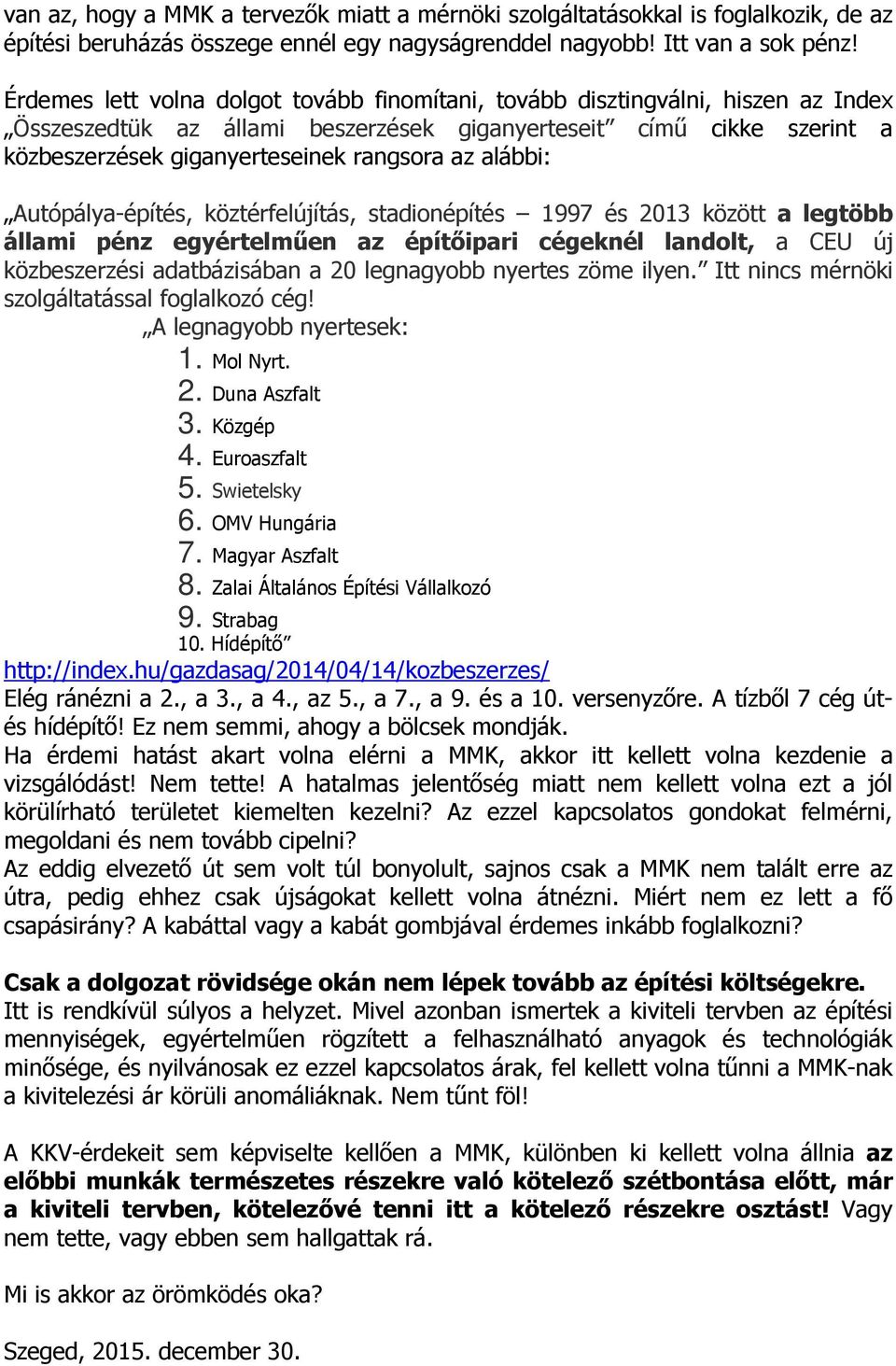 alábbi: Autópálya-építés, köztérfelújítás, stadionépítés 1997 és 2013 között a legtöbb állami pénz egyértelmően az építıipari cégeknél landolt, a CEU új közbeszerzési adatbázisában a 20 legnagyobb