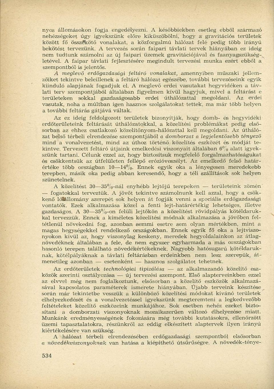 bekötést tervezünk. A tervezés során faipari távlati tervek hiányában ez ideig nem tudtunk számolni az új faipari üzemek gravitációjával és faanyagszükség-^ létével.