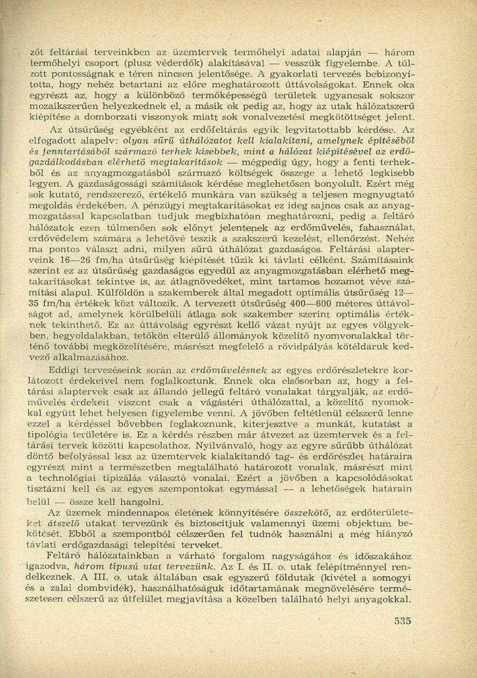 Ennek oka egyrészt az, hogy a különböző termőképességű területek ugyancsak sokszor mozaikszerűen helyezkednek el, a másik ok pedig az, hogy az utak hálózatszerű kiépítése a domborzati viszonyok miatt