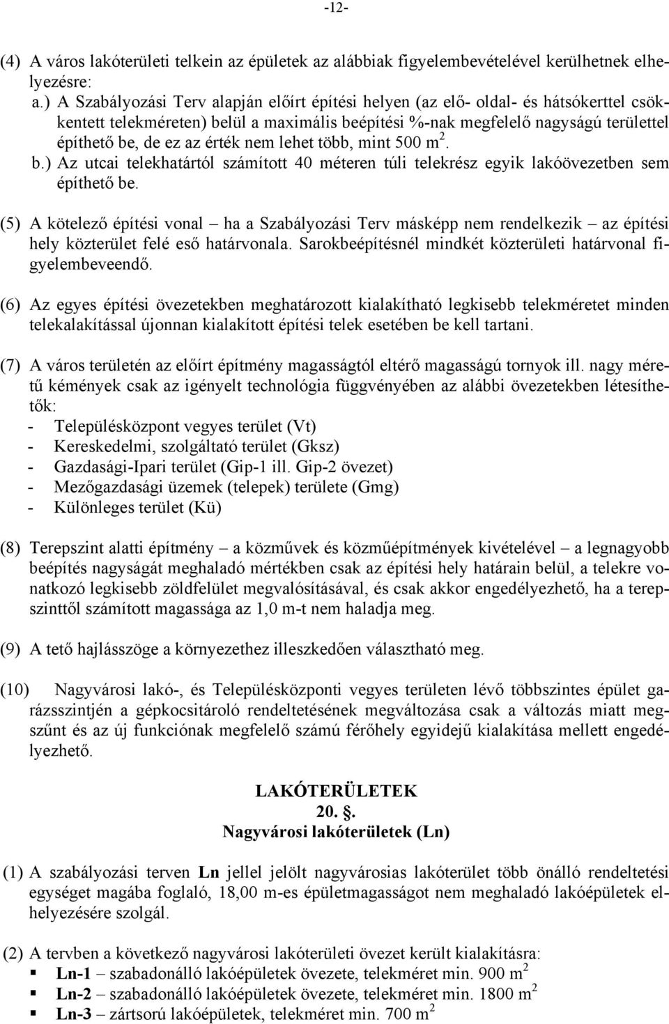 érték nem lehet több, mint 500 m 2. b.) Az utcai telekhatártól számított 40 méteren túli telekrész egyik lakóövezetben sem építhető be.