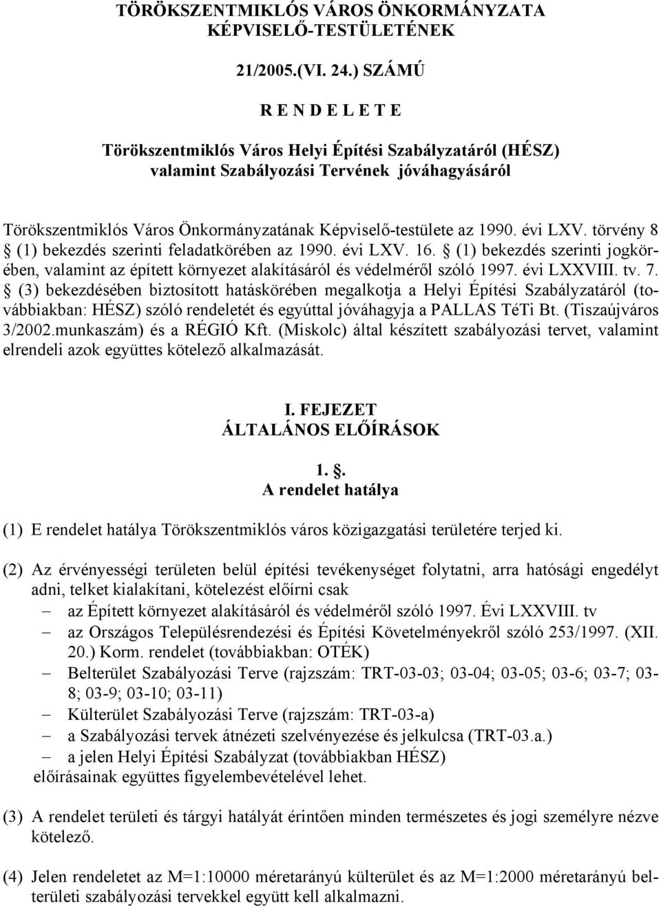 évi LXV. törvény 8 (1) bekezdés szerinti feladatkörében az 1990. évi LXV. 16. (1) bekezdés szerinti jogkörében, valamint az épített környezet alakításáról és védelméről szóló 1997. évi LXXVIII. tv. 7.