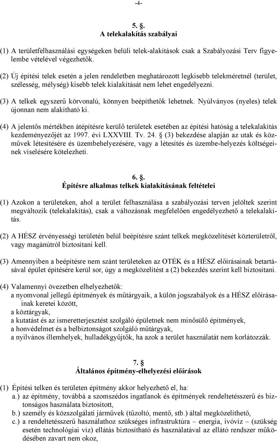 (3) A telkek egyszerű körvonalú, könnyen beépíthetők lehetnek. Nyúlványos (nyeles) telek újonnan nem alakítható ki.