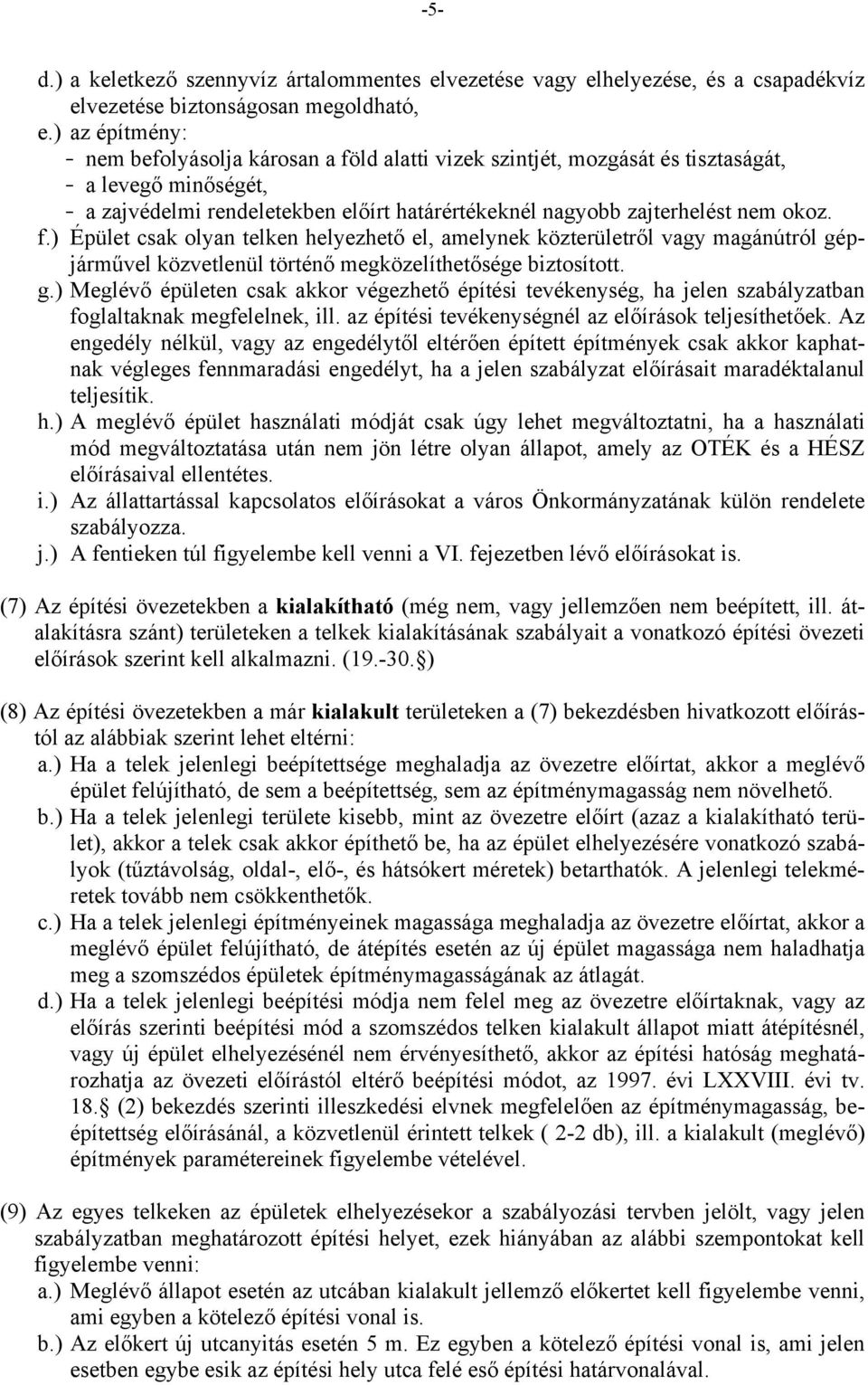 g.) Meglévő épületen csak akkor végezhető építési tevékenység, ha jelen szabályzatban foglaltaknak megfelelnek, ill. az építési tevékenységnél az előírások teljesíthetőek.