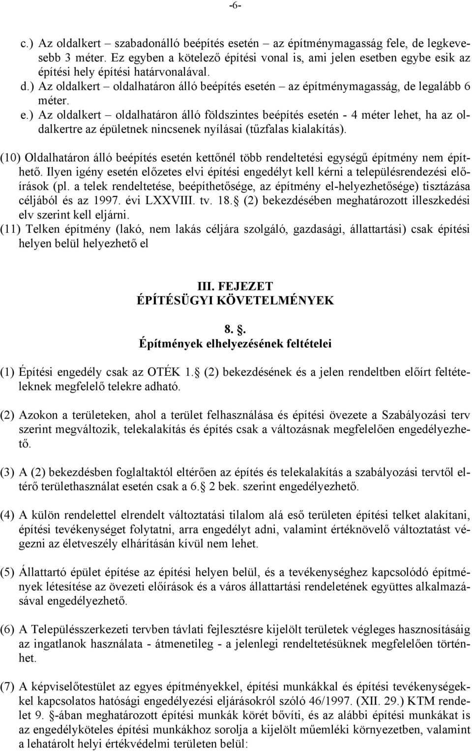 e.) Az oldalkert oldalhatáron álló földszintes beépítés esetén - 4 méter lehet, ha az oldalkertre az épületnek nincsenek nyílásai (tűzfalas kialakítás).