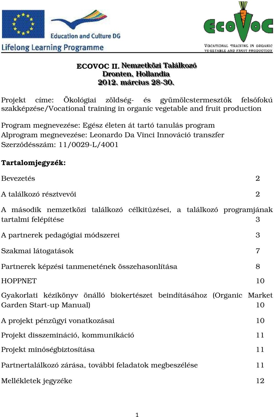 Alprogram megnevezése: Leonardo Da Vinci Innováció transzfer Szerződésszám: 11/0029-L/4001 Tartalomjegyzék: Bevezetés A találkozó résztvevői 2 2 A második nemzetközi találkozó célkitűzései, a