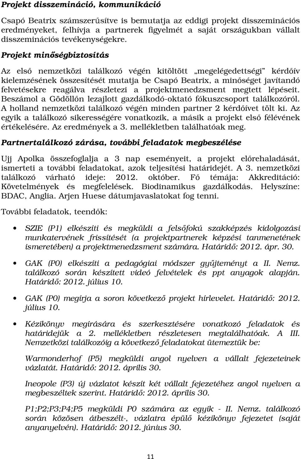 Projekt minőségbiztosítás Az első nemzetközi találkozó végén kitöltött megelégedettségi kérdőív kielemzésének összesítését mutatja be Csapó Beatrix, a minőséget javítandó felvetésekre reagálva