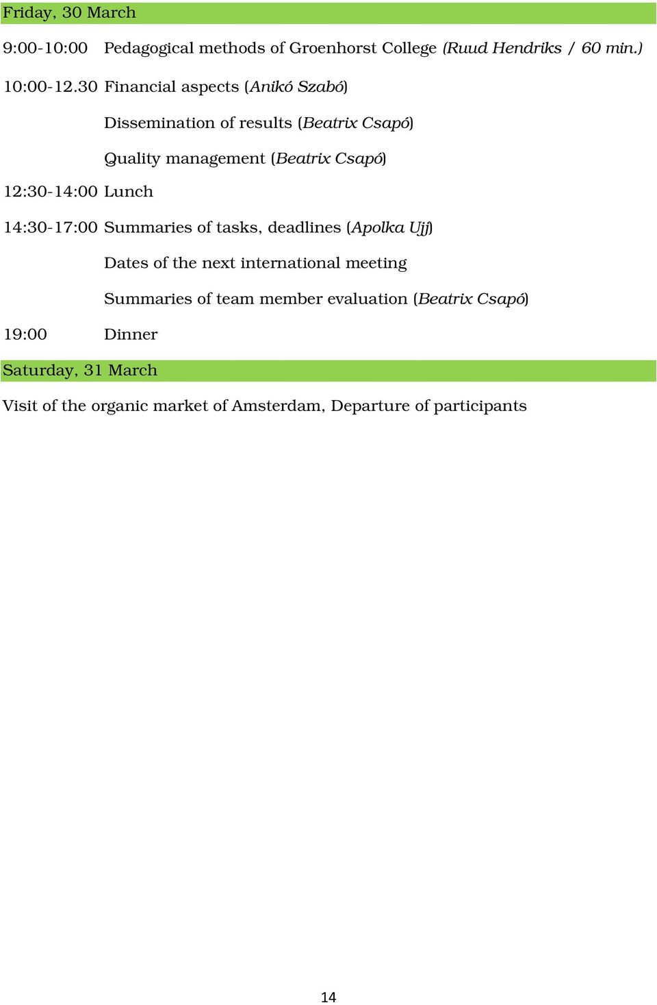 12:30-14:00 Lunch 14:30-17:00 Summaries of tasks, deadlines (Apolka Ujj) Dates of the next international meeting