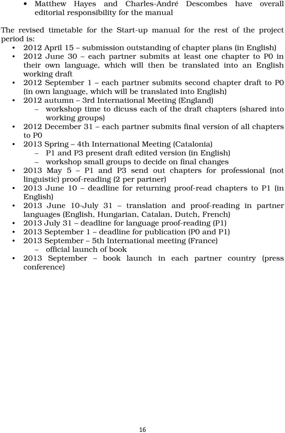 2012 September 1 each partner submits second chapter draft to P0 (in own language, which will be translated into English) 2012 autumn 3rd International Meeting (England) workshop time to dicuss each