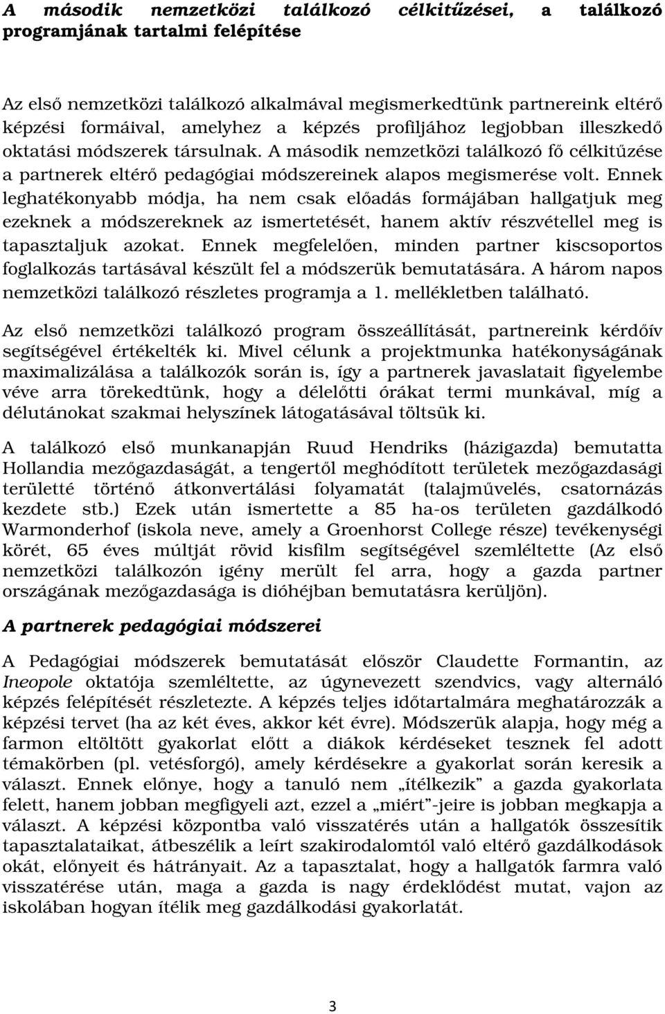 Ennek leghatékonyabb módja, ha nem csak előadás formájában hallgatjuk meg ezeknek a módszereknek az ismertetését, hanem aktív részvétellel meg is tapasztaljuk azokat.