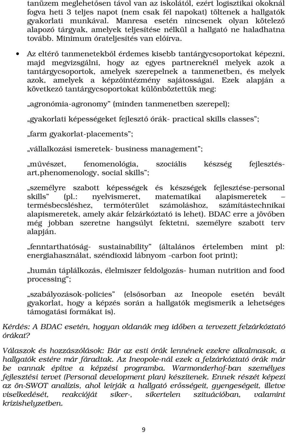 Az eltérő tanmenetekből érdemes kisebb tantárgycsoportokat képezni, majd megvizsgálni, hogy az egyes partnereknél melyek azok a tantárgycsoportok, amelyek szerepelnek a tanmenetben, és melyek azok,