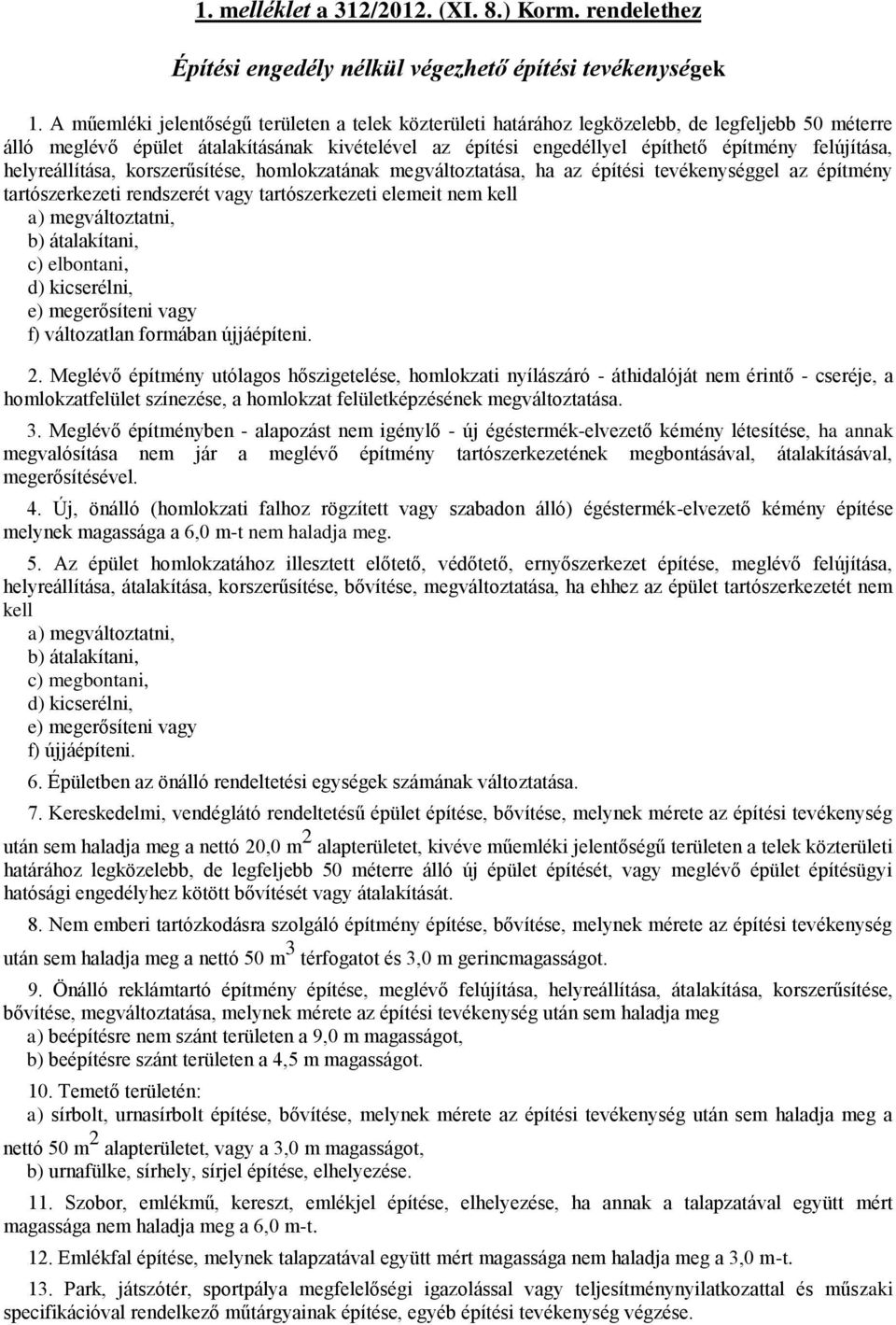 felújítása, helyreállítása, korszerűsítése, homlokzatának megváltoztatása, ha az építési tevékenységgel az építmény tartószerkezeti rendszerét vagy tartószerkezeti elemeit nem kell c) elbontani, f)