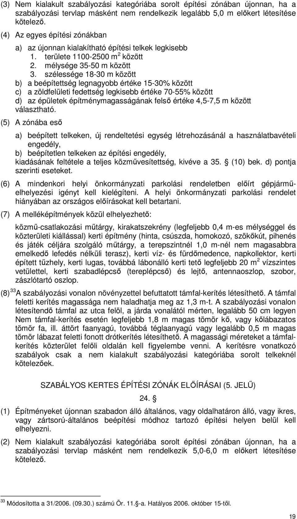 szélessége 18-30 m között b) a beépítettség legnagyobb értéke 15-30% között c) a zöldfelületi fedettség legkisebb értéke 70-55% között d) az épületek építménymagasságának felső értéke 4,5-7,5 m