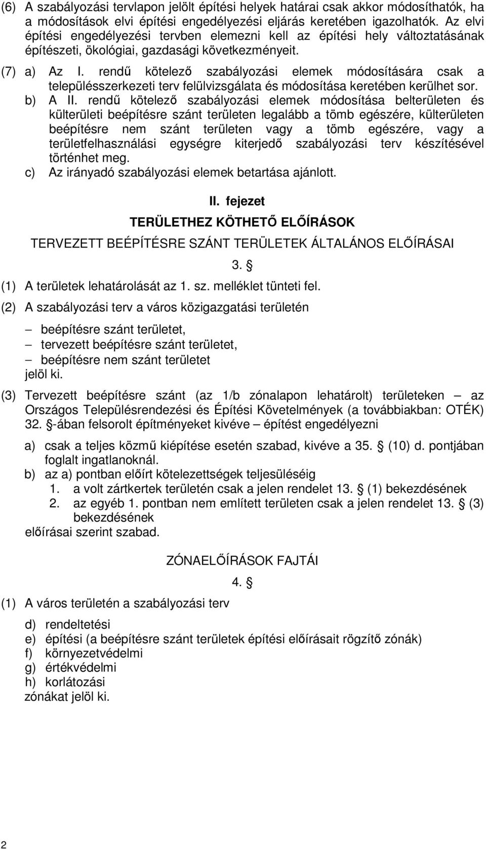 rendű kötelező szabályozási elemek módosítására csak a településszerkezeti terv felülvizsgálata és módosítása keretében kerülhet sor. b) A II.