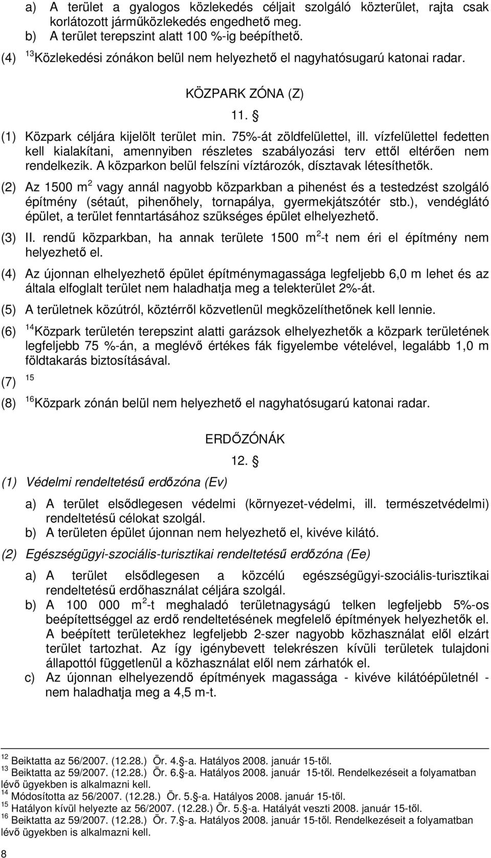 vízfelülettel fedetten kell kialakítani, amennyiben részletes szabályozási terv ettől eltérően nem rendelkezik. A közparkon belül felszíni víztározók, dísztavak létesíthetők.