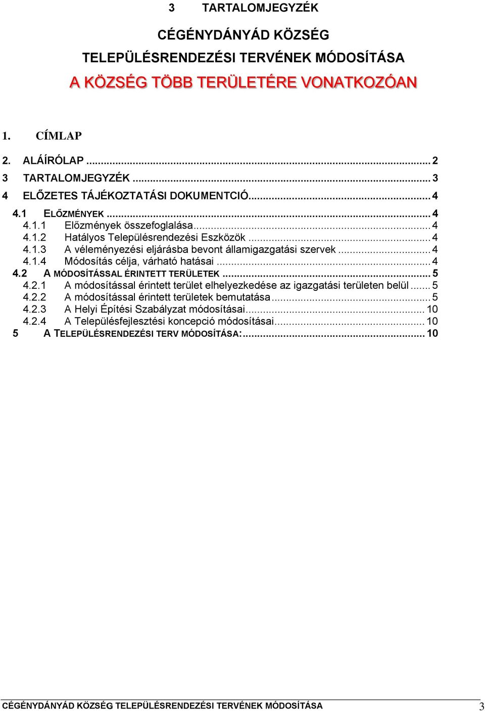 .. 4 4.2 A MÓDOSÍTÁSSAL ÉRINTETT TERÜLETEK... 5 4.2.1 A módosítással érintett terület elhelyezkedése az igazgatási területen belül... 5 4.2.2 A módosítással érintett területek bemutatása... 5 4.2.3 A Helyi Építési Szabályzat módosításai.