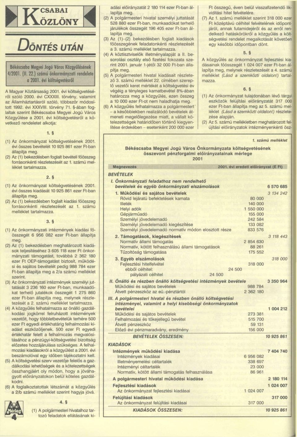 -ában foglaltak szerint Békéscsaba Megyei Jogú Város Közgyűlése a 2001. évi költségvetésről a következő rendeletet alkotja: 1. (1) Az önkormányzat költségvetésének 2001.