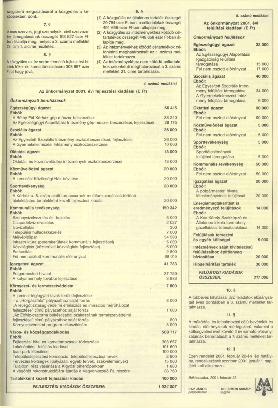 (1) A közgyűlés az általános tartalék összegét 29 784 ezer Ft-ban, a céltartalékok összegét 491 658 ezer Ft-ban állapítja meg.