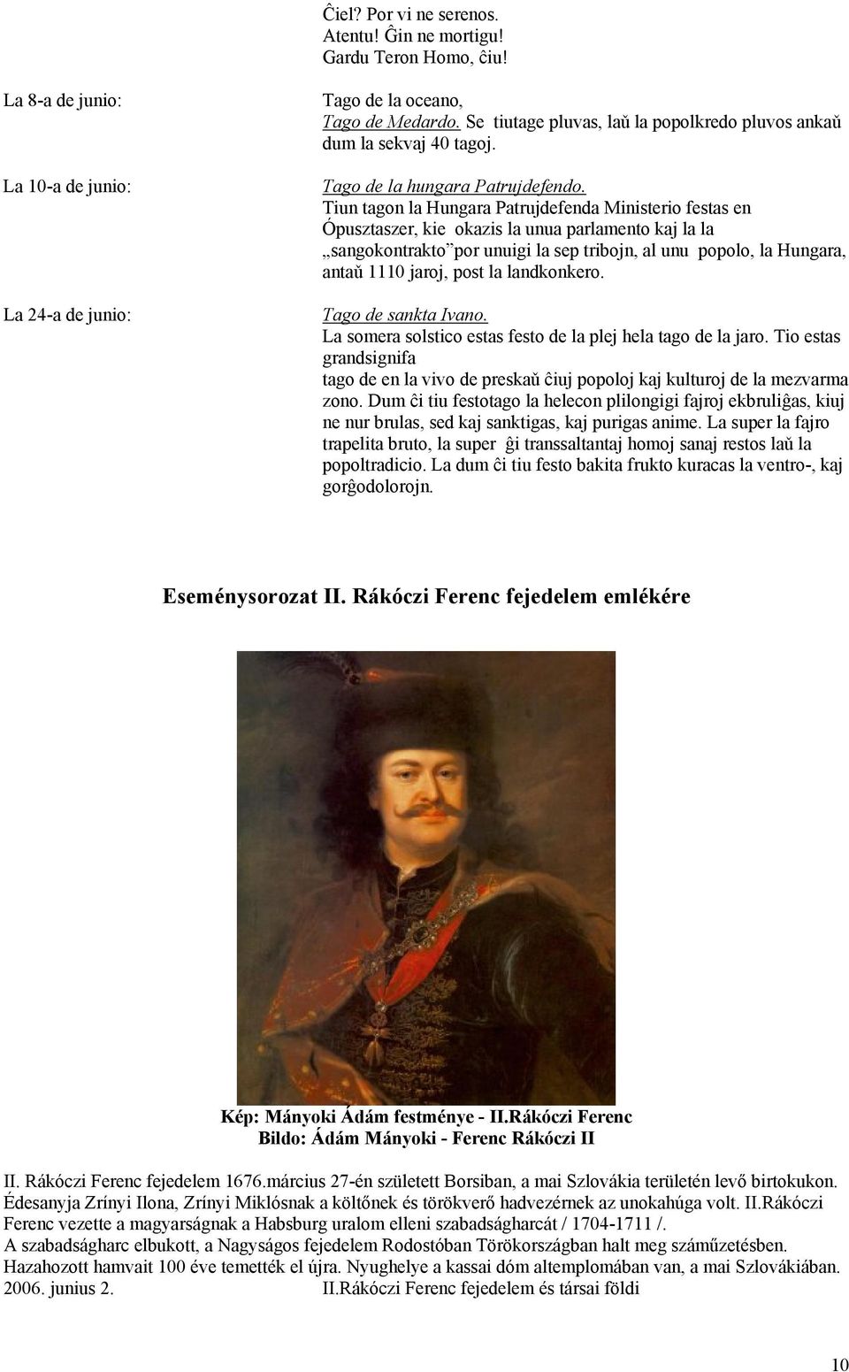 Tiun tagon la Hungara Patrujdefenda Ministerio festas en Ópusztaszer, kie okazis la unua parlamento kaj la la sangokontrakto por unuigi la sep tribojn, al unu popolo, la Hungara, antaǔ 1110 jaroj,