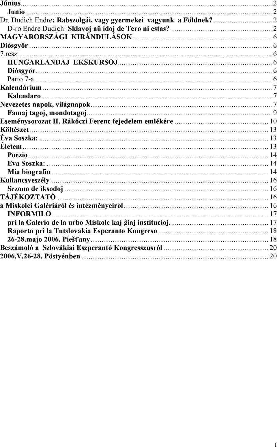 Rákóczi Ferenc fejedelem emlékére... 10 Költészet... 13 Éva Soszka:... 13 Életem... 13 Poezio... 14 Eva Soszka:... 14 Mia biografio... 14 Kullancsveszély... 16 Sezono de iksodoj... 16 TÁJÉKOZTATÓ.