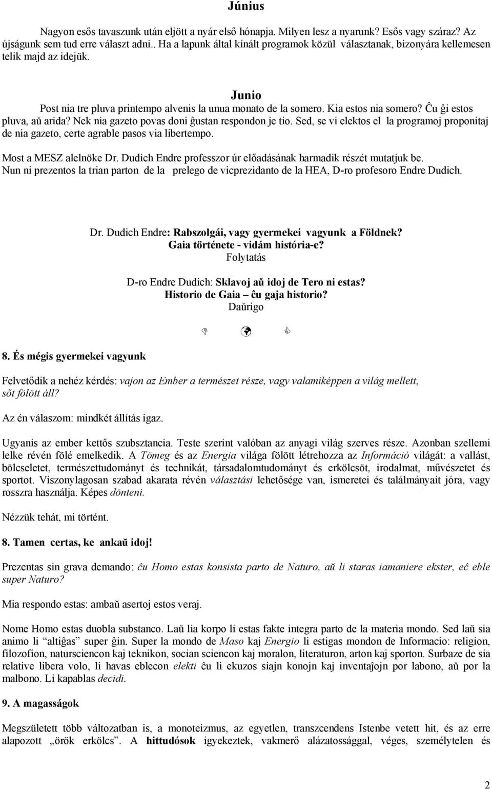 Ĉu ĝi estos pluva, aǔ arida? Nek nia gazeto povas doni ĝustan respondon je tio. Sed, se vi elektos el la programoj proponitaj de nia gazeto, certe agrable pasos via libertempo.