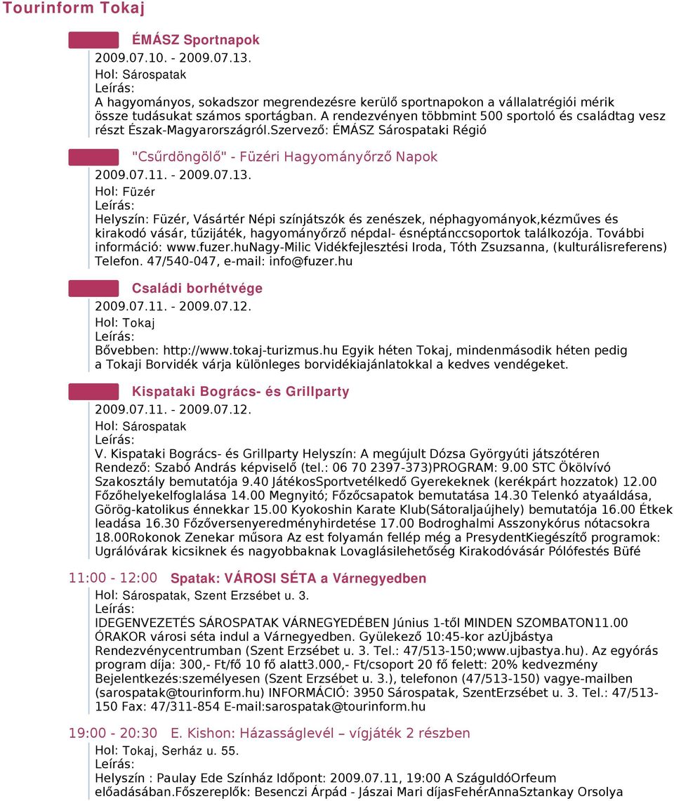 Hol: Füzér Helyszín: Füzér, Vásártér Népi színjátszók és zenészek, néphagyományok,kézműves és kirakodó vásár, tűzijáték, hagyományőrző népdal- ésnéptánccsoportok találkozója. További információ: www.