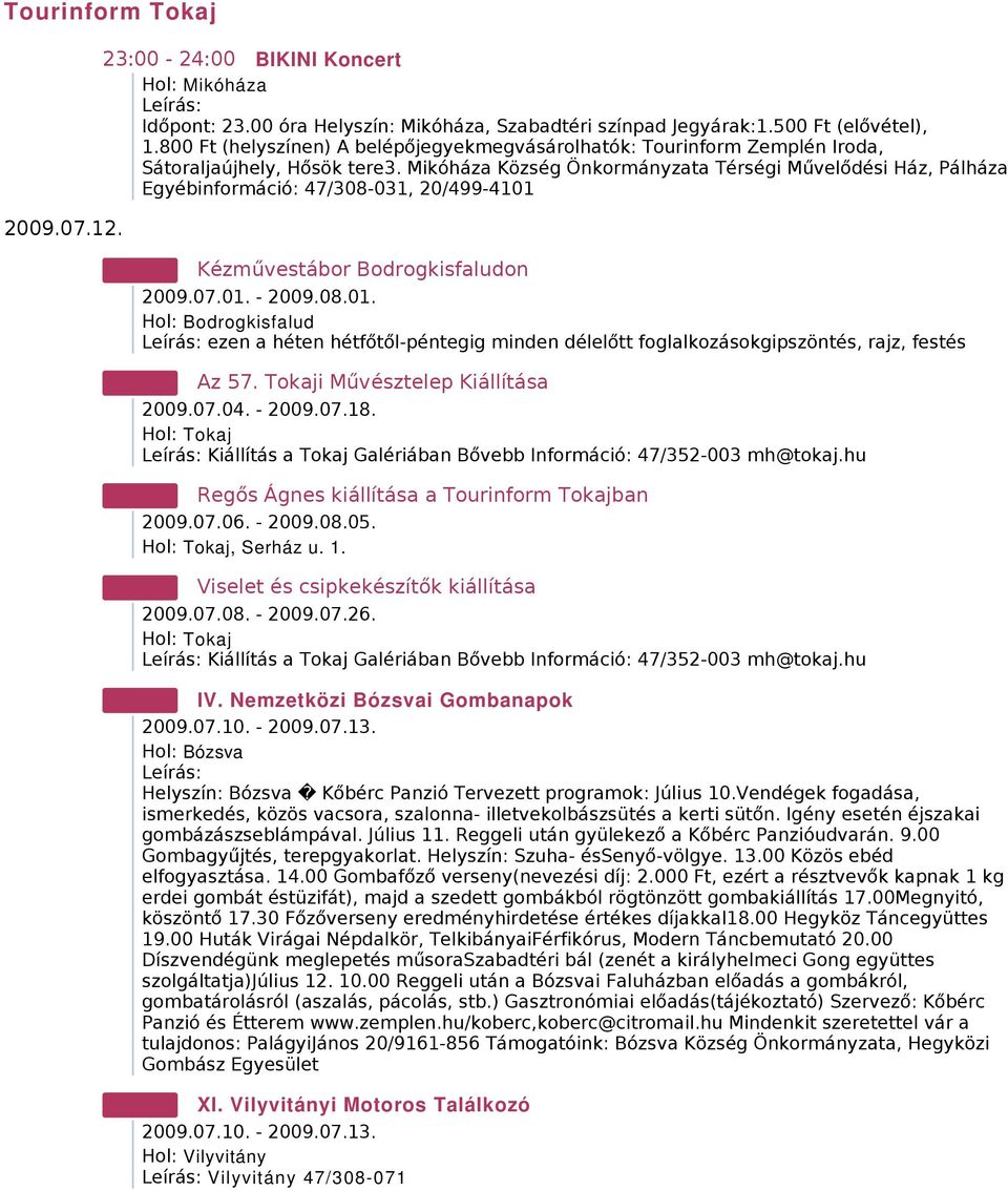 Mikóháza Község Önkormányzata Térségi Művelődési Ház, Pálháza Egyébinformáció: 47/308-031, 20/499-4101 ezen a héten hétfőtől-péntegig minden délelőtt foglalkozásokgipszöntés, rajz, festés Kiállítás a