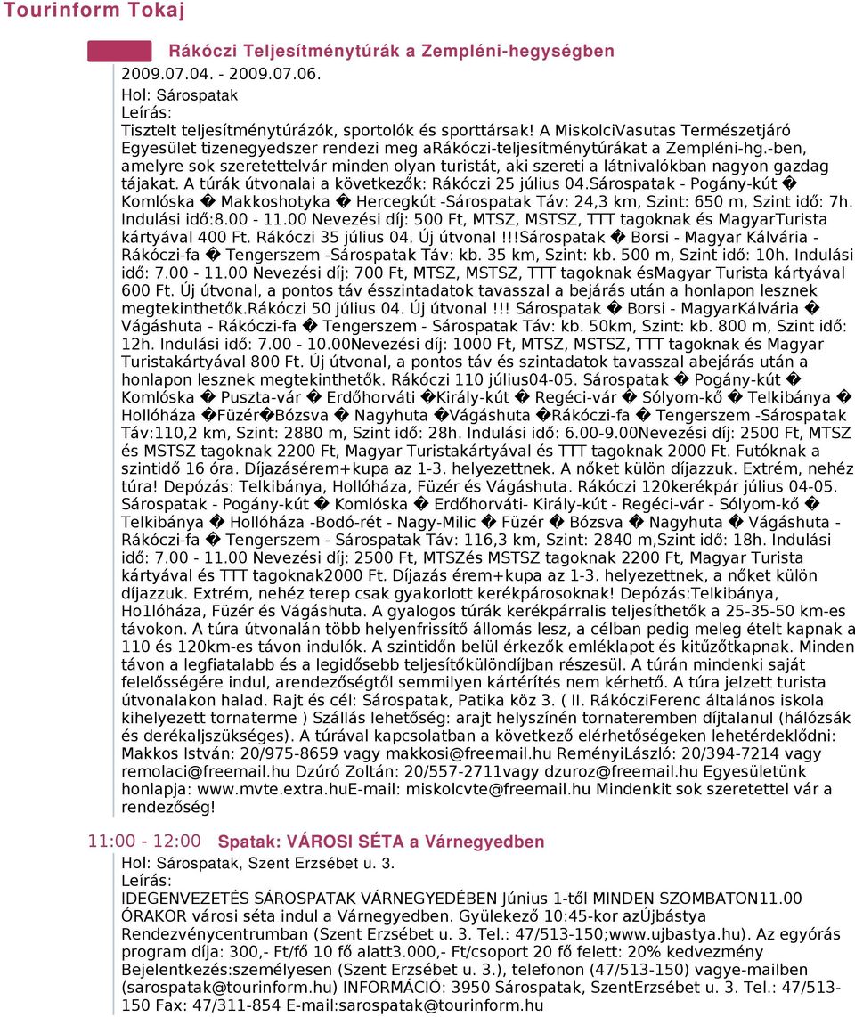 -ben, amelyre sok szeretettelvár minden olyan turistát, aki szereti a látnivalókban nagyon gazdag tájakat. A túrák útvonalai a következők: Rákóczi 25 július 04.