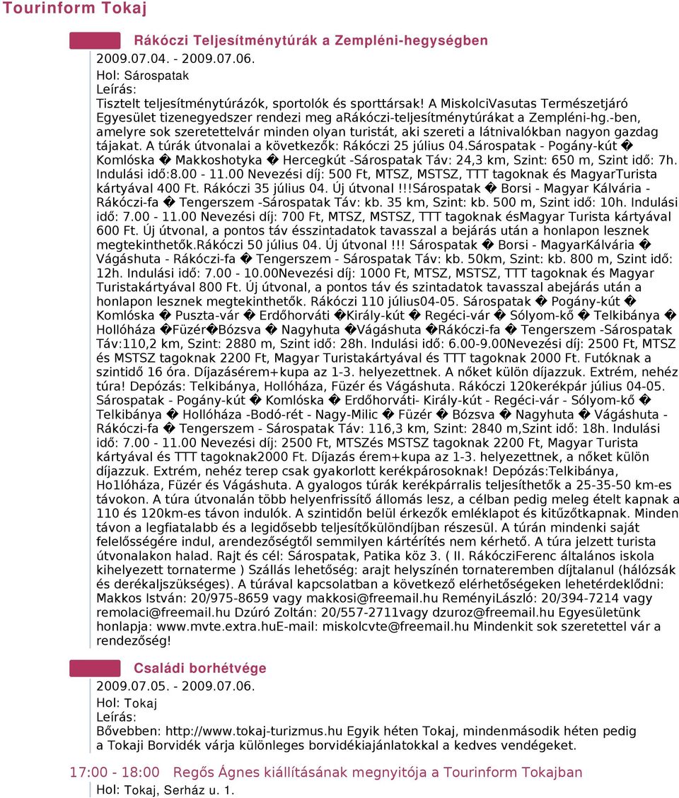 -ben, amelyre sok szeretettelvár minden olyan turistát, aki szereti a látnivalókban nagyon gazdag tájakat. A túrák útvonalai a következők: Rákóczi 25 július 04.