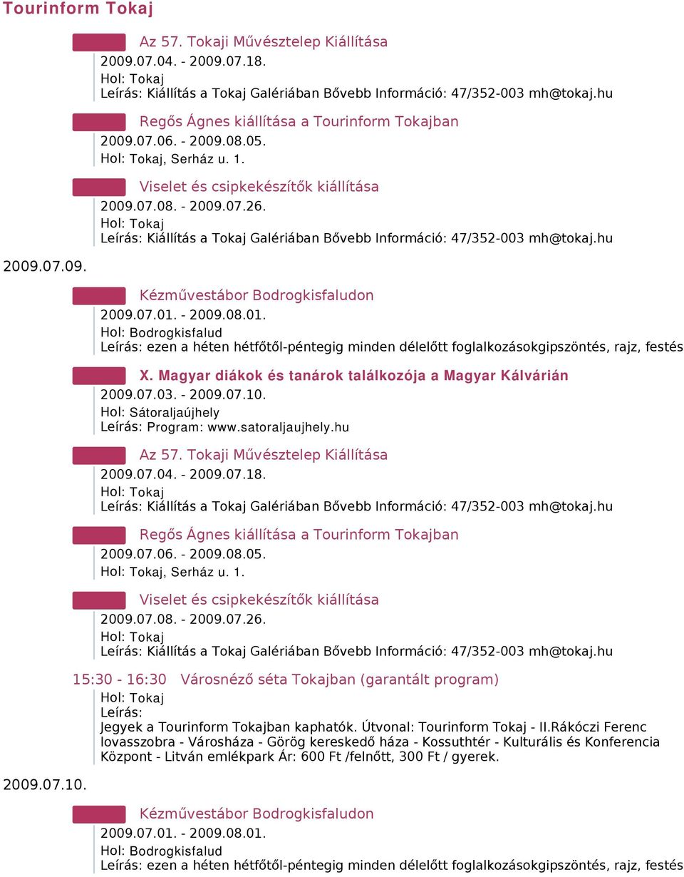 Magyar diákok és tanárok találkozója a Magyar Kálvárián 2009.07.03. - 2009.07.10. Program: www.satoraljaujhely.hu Kiállítás a Tokaj Galériában Bővebb Információ: 47/352-003 mh@tokaj.hu, Serház u. 1.